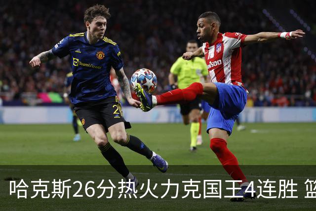 哈克斯26分热火力克国王4连胜 篮网大胜灰熊
