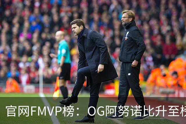 官网FMVP榜：OG阿努诺比升至榜首！唐斯第2！布伦森第4！