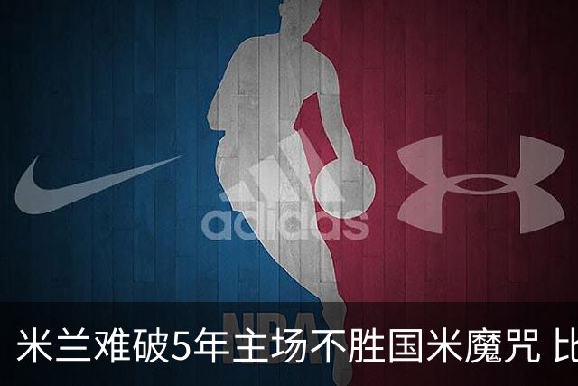 米兰难破5年主场不胜国米魔咒 比分关注1-2