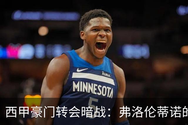 西甲豪门转会暗战：弗洛伦蒂诺的“阿尔瓦雷斯策略”如何搅动加泰罗尼亚？
